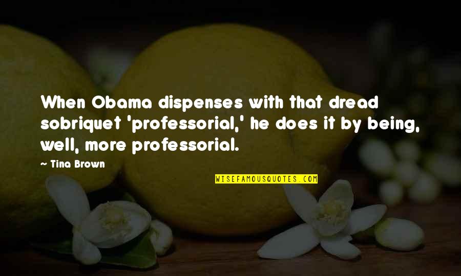 Sobriquet Quotes By Tina Brown: When Obama dispenses with that dread sobriquet 'professorial,' Sobriquet Quotes By Tina Brown: When Obama dispenses with that dread sobriquet 'professorial,'