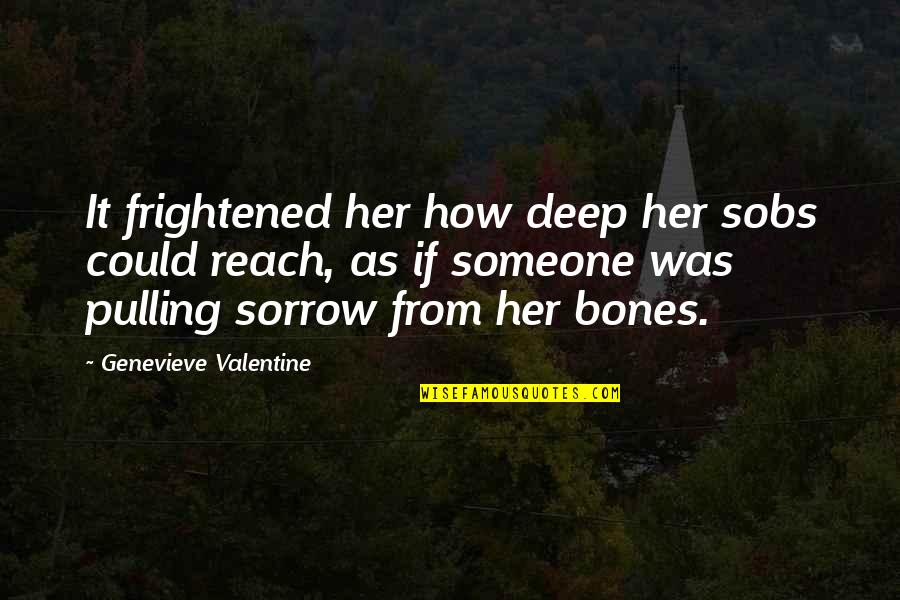 Sobs Quotes By Genevieve Valentine: It frightened her how deep her sobs could Sobs Quotes By Genevieve Valentine: It frightened her how deep her sobs could