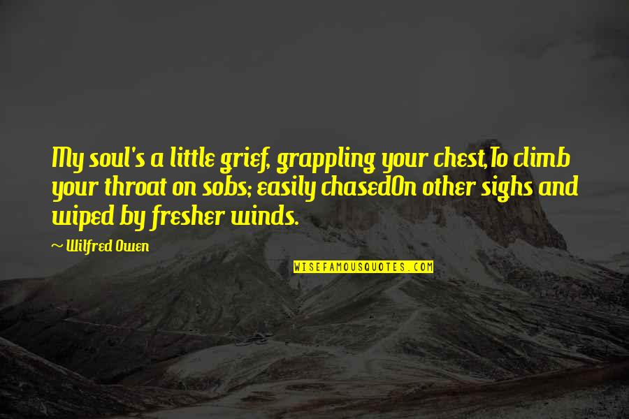 Sobs Quotes By Wilfred Owen: My soul's a little grief, grappling your chest,To Sobs Quotes By Wilfred Owen: My soul's a little grief, grappling your chest,To