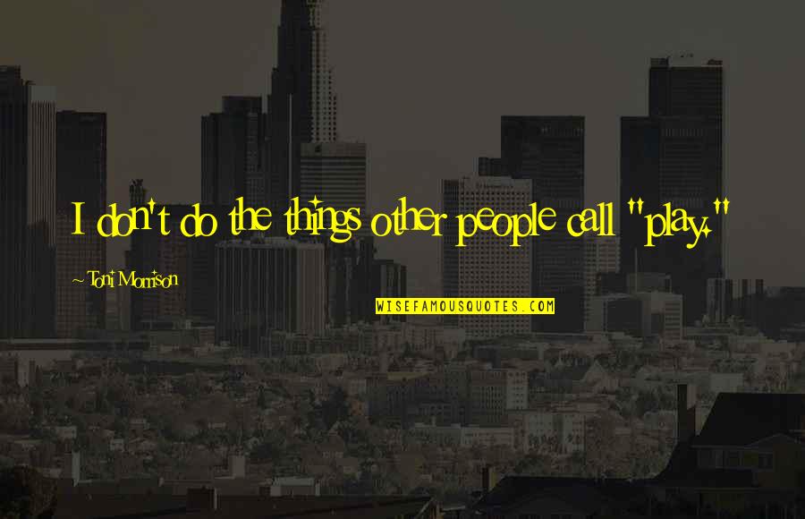 Sobu Furniture Quotes By Toni Morrison: I don't do the things other people call Sobu Furniture Quotes By Toni Morrison: I don't do the things other people call