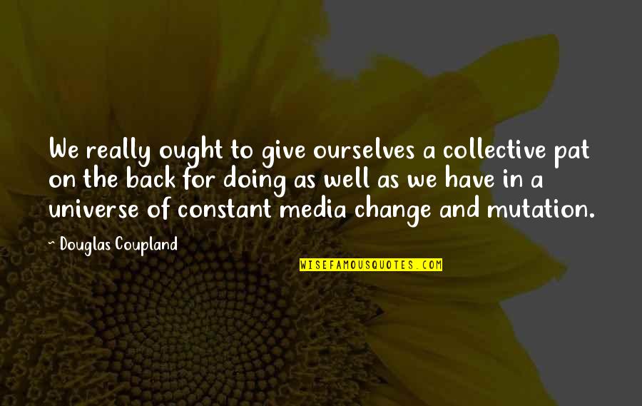Soc Nau Quotes By Douglas Coupland: We really ought to give ourselves a collective Soc Nau Quotes By Douglas Coupland: We really ought to give ourselves a collective