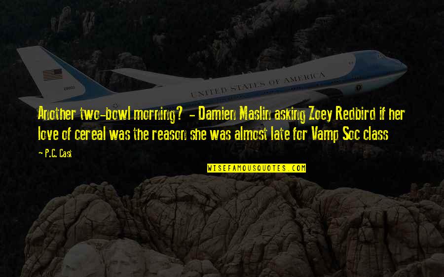 Soc Quotes By P.C. Cast: Another two-bowl morning? - Damien Maslin asking Zoey Soc Quotes By P.C. Cast: Another two-bowl morning? - Damien Maslin asking Zoey