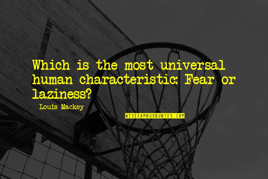 Soca Quotes By Louis Mackey: Which is the most universal human characteristic: Fear