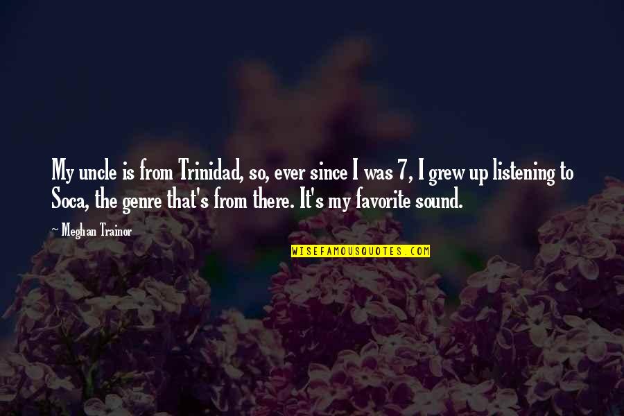 Soca Quotes By Meghan Trainor: My uncle is from Trinidad, so, ever since Soca Quotes By Meghan Trainor: My uncle is from Trinidad, so, ever since