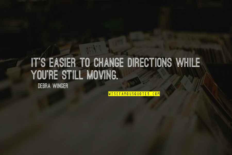 Socado Candy Quotes By Debra Winger: It's easier to change directions while you're still Socado Candy Quotes By Debra Winger: It's easier to change directions while you're still