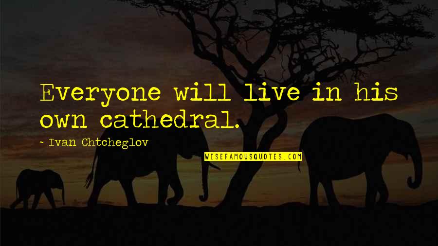 Socado Candy Quotes By Ivan Chtcheglov: Everyone will live in his own cathedral. Socado Candy Quotes By Ivan Chtcheglov: Everyone will live in his own cathedral.
