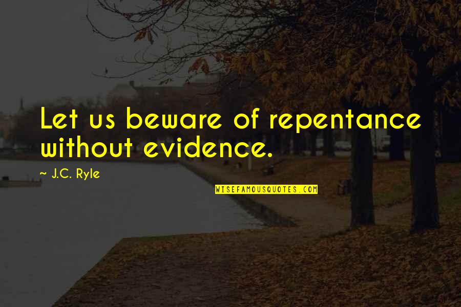 Socarras Restaurant Quotes By J.C. Ryle: Let us beware of repentance without evidence.