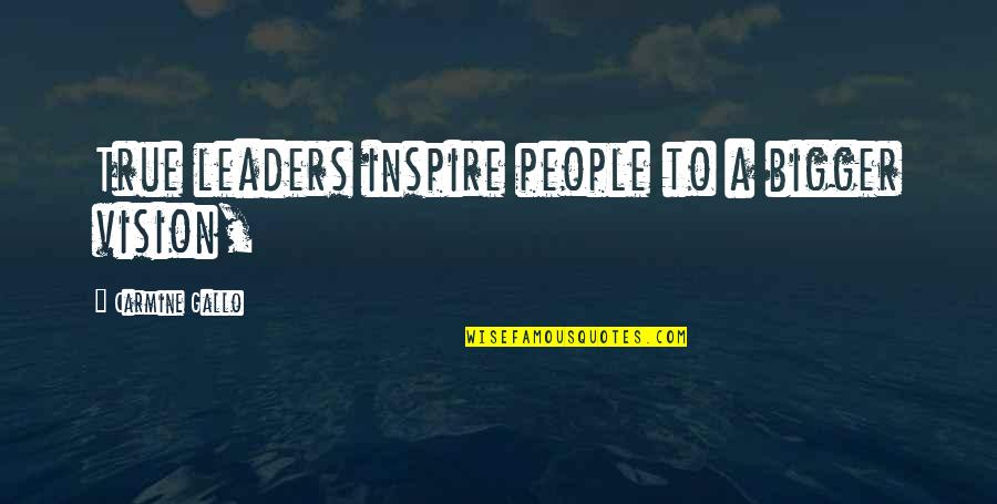 Socavar Sinonimos Quotes By Carmine Gallo: True leaders inspire people to a bigger vision, Socavar Sinonimos Quotes By Carmine Gallo: True leaders inspire people to a bigger vision,