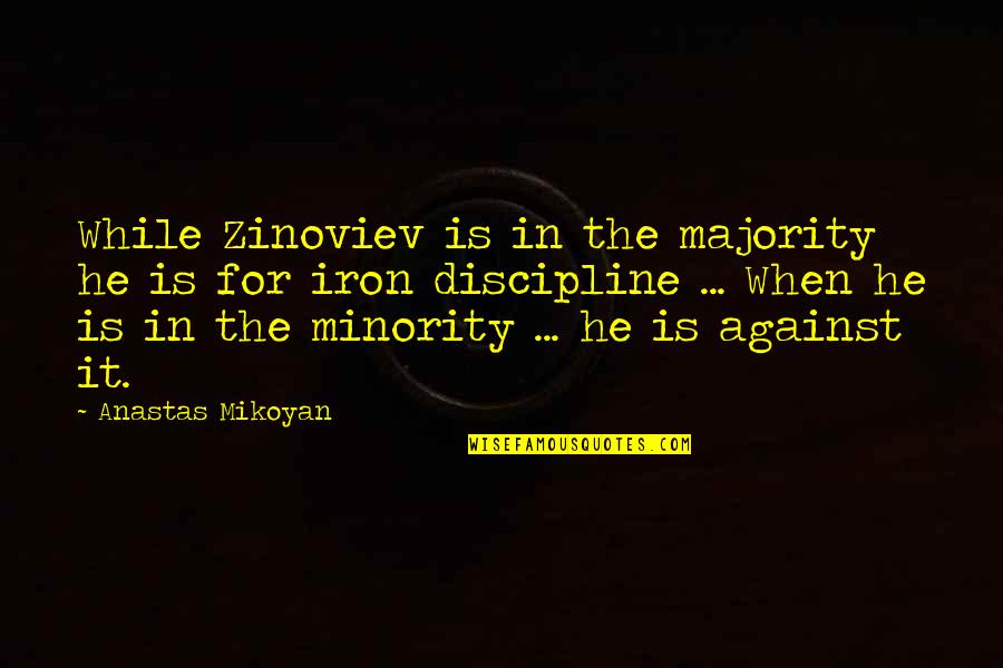 Soccah Quotes By Anastas Mikoyan: While Zinoviev is in the majority he is