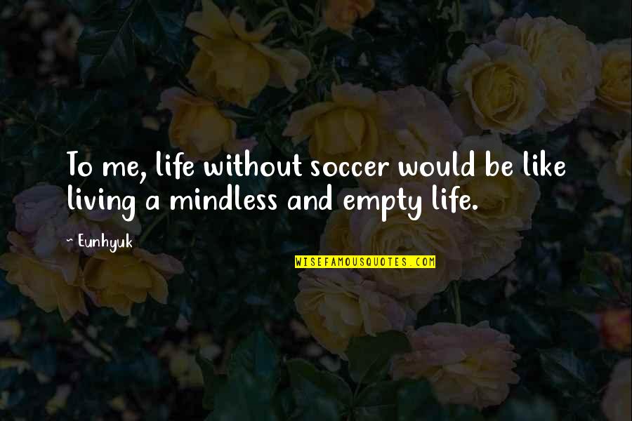Soccer And Life Quotes By Eunhyuk: To me, life without soccer would be like