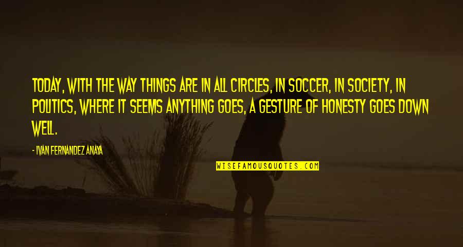 Soccer And Life Quotes By Ivan Fernandez Anaya: Today, with the way things are in all