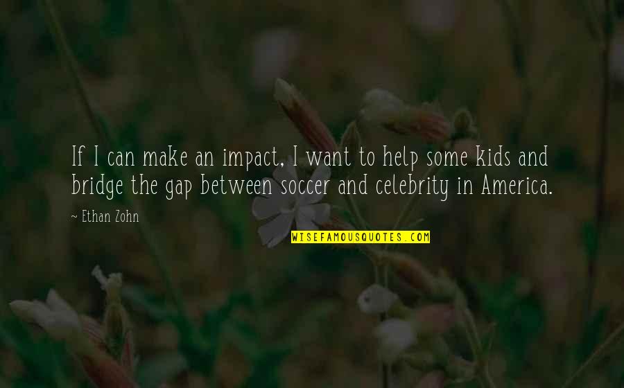 Soccer And Quotes By Ethan Zohn: If I can make an impact, I want