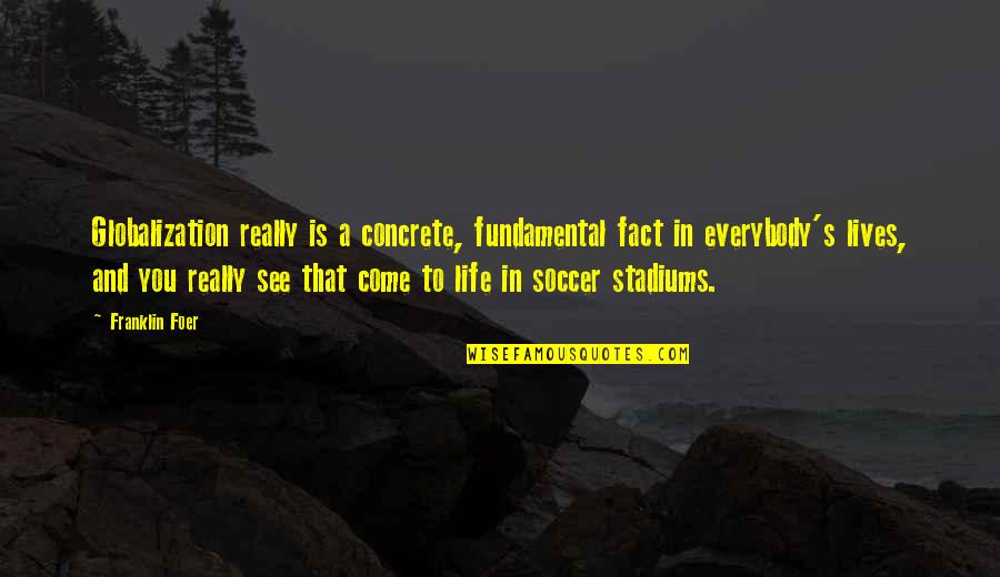 Soccer And Quotes By Franklin Foer: Globalization really is a concrete, fundamental fact in