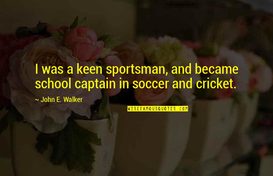 Soccer And Quotes By John E. Walker: I was a keen sportsman, and became school