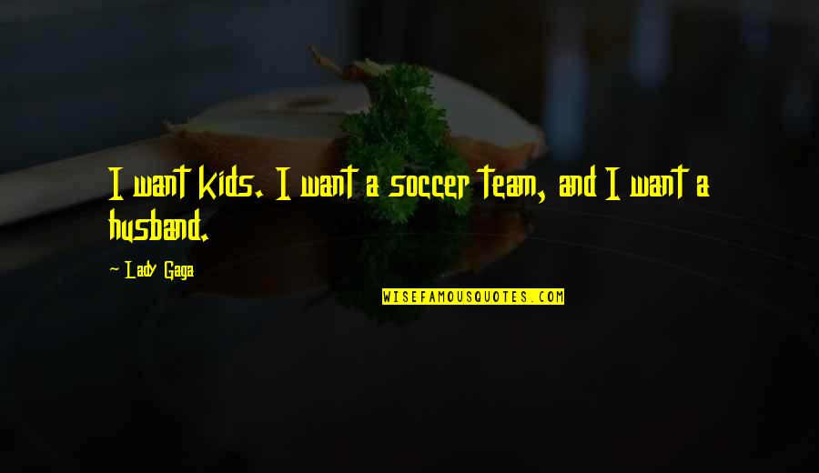 Soccer And Quotes By Lady Gaga: I want kids. I want a soccer team,