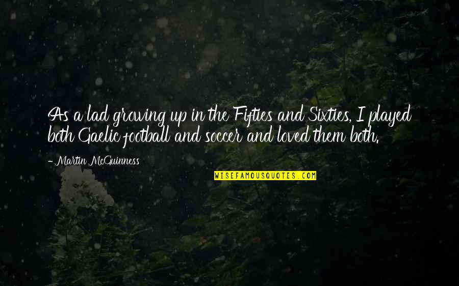 Soccer And Quotes By Martin McGuinness: As a lad growing up in the Fifties Soccer And Quotes By Martin McGuinness: As a lad growing up in the Fifties
