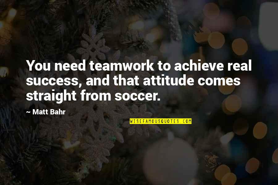 Soccer And Quotes By Matt Bahr: You need teamwork to achieve real success, and