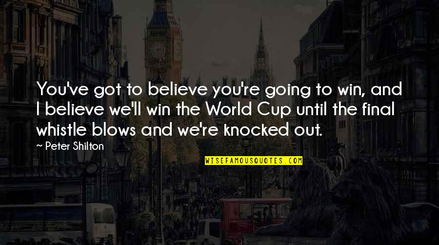Soccer And Quotes By Peter Shilton: You've got to believe you're going to win,