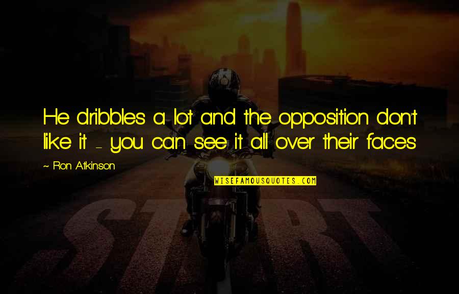 Soccer And Quotes By Ron Atkinson: He dribbles a lot and the opposition don't Soccer And Quotes By Ron Atkinson: He dribbles a lot and the opposition don't