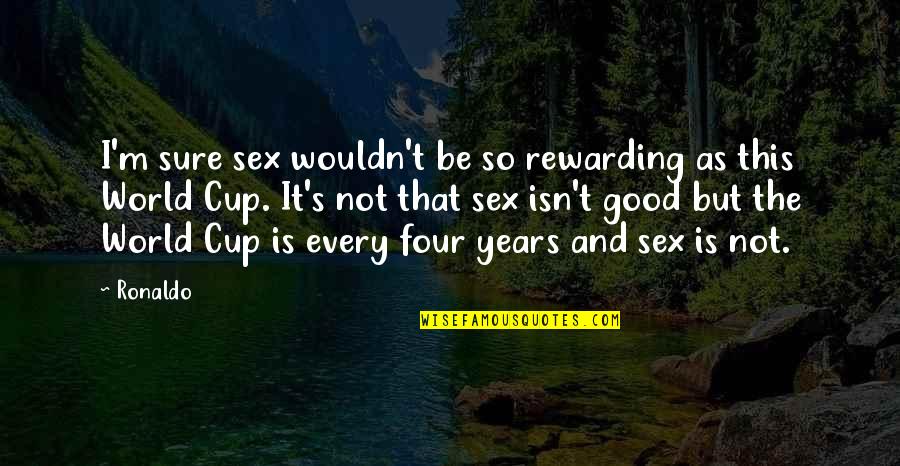 Soccer And Quotes By Ronaldo: I'm sure sex wouldn't be so rewarding as Soccer And Quotes By Ronaldo: I'm sure sex wouldn't be so rewarding as