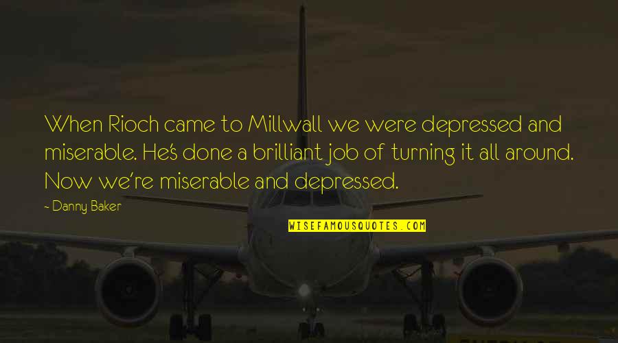 Soccer Best Quotes By Danny Baker: When Rioch came to Millwall we were depressed Soccer Best Quotes By Danny Baker: When Rioch came to Millwall we were depressed