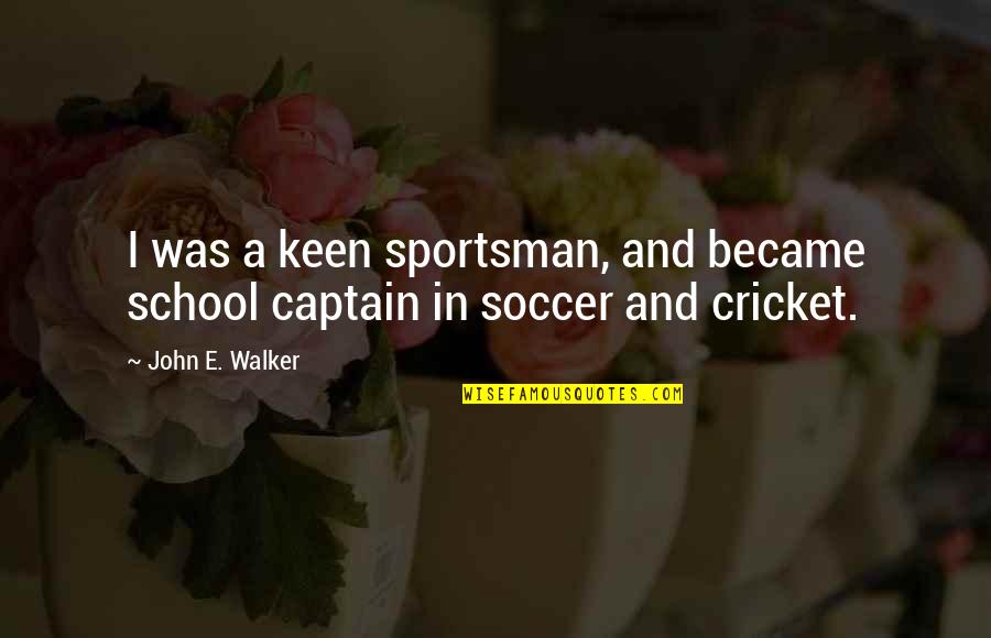 Soccer Captain Quotes By John E. Walker: I was a keen sportsman, and became school