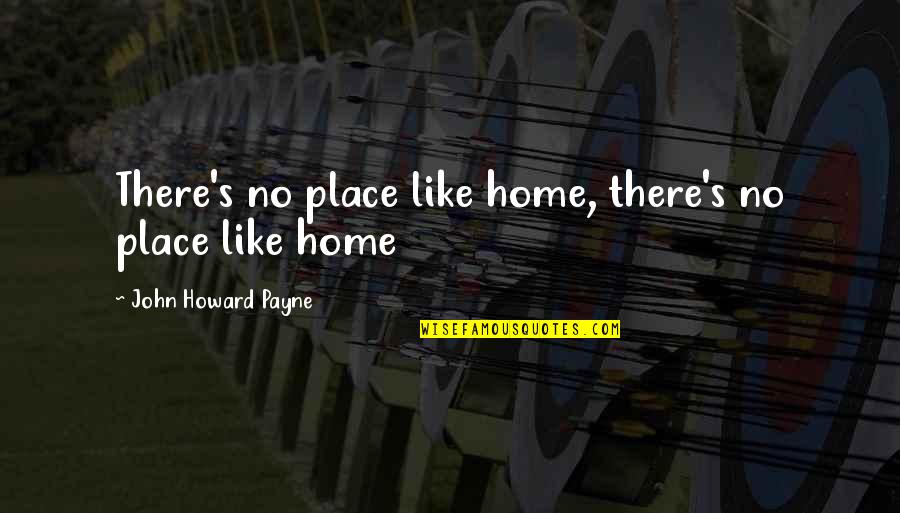 Soccer Captains Quotes By John Howard Payne: There's no place like home, there's no place Soccer Captains Quotes By John Howard Payne: There's no place like home, there's no place