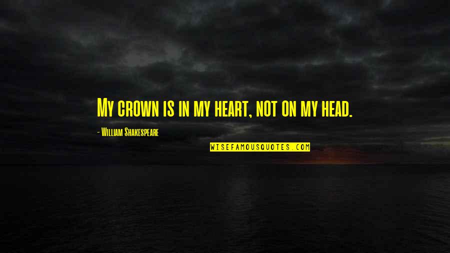 Soccer Commentary Quotes By William Shakespeare: My crown is in my heart, not on