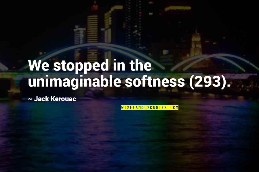 Soccer Draw Quotes By Jack Kerouac: We stopped in the unimaginable softness (293). Soccer Draw Quotes By Jack Kerouac: We stopped in the unimaginable softness (293).