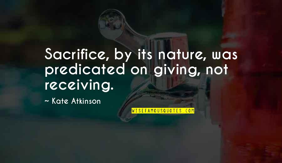 Soccer Draw Quotes By Kate Atkinson: Sacrifice, by its nature, was predicated on giving,