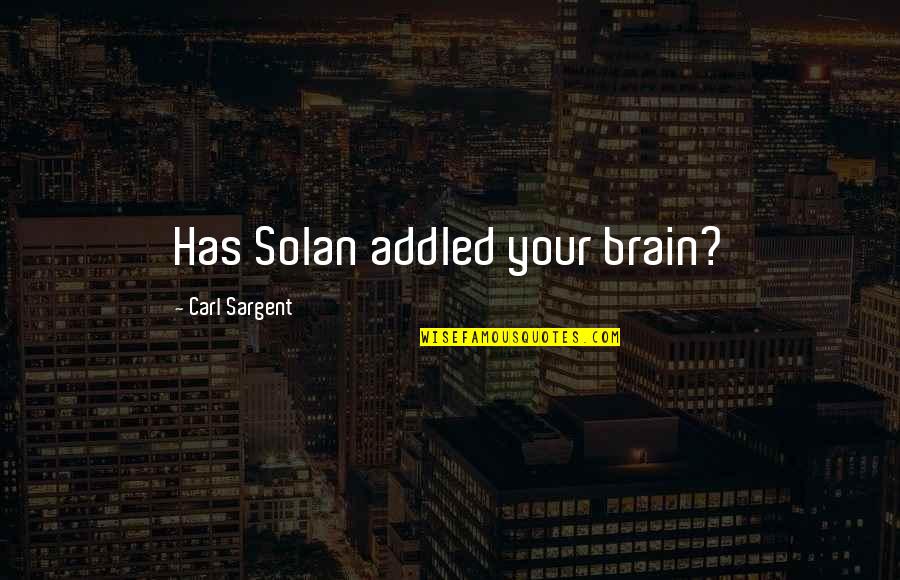 Soccer Fans Quotes By Carl Sargent: Has Solan addled your brain?