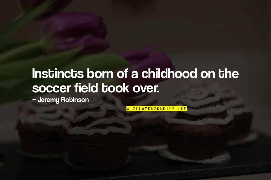 Soccer Field Quotes By Jeremy Robinson: Instincts born of a childhood on the soccer