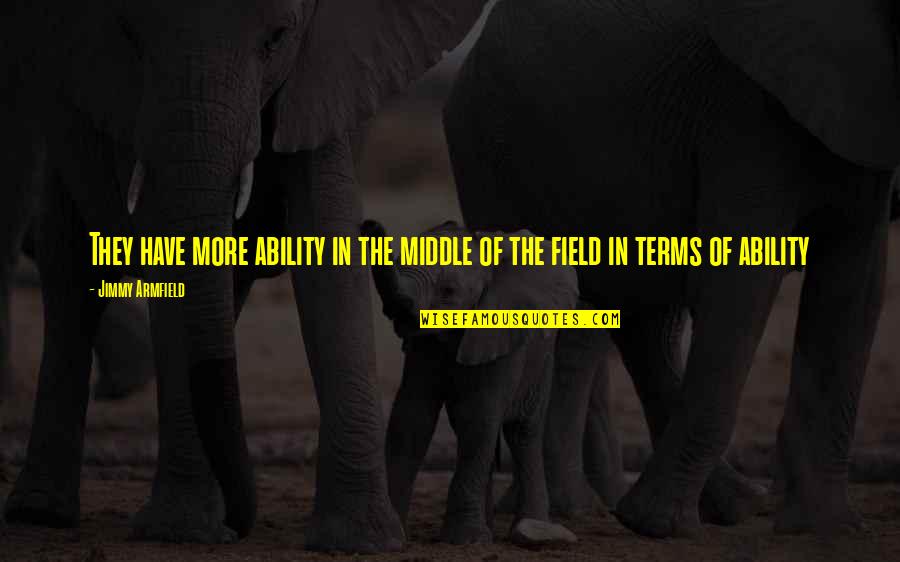 Soccer Field Quotes By Jimmy Armfield: They have more ability in the middle of