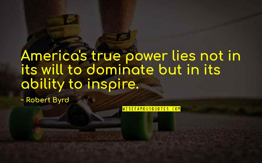 Soccer Forwards Quotes By Robert Byrd: America's true power lies not in its will