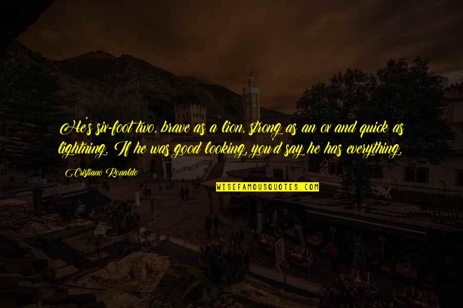 Soccer From Cristiano Ronaldo Quotes By Cristiano Ronaldo: He's six-foot two, brave as a lion, strong