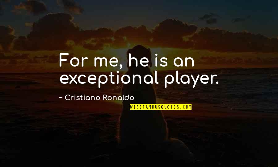 Soccer From Cristiano Ronaldo Quotes By Cristiano Ronaldo: For me, he is an exceptional player.