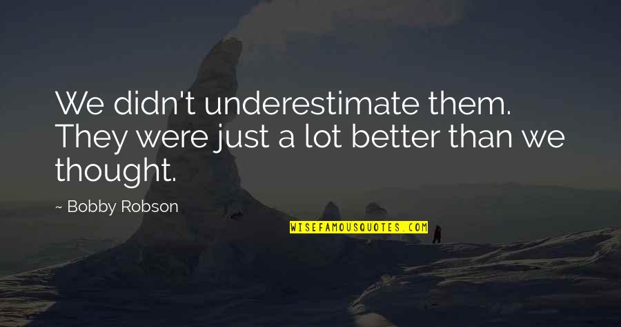 Soccer Funny Quotes By Bobby Robson: We didn't underestimate them. They were just a