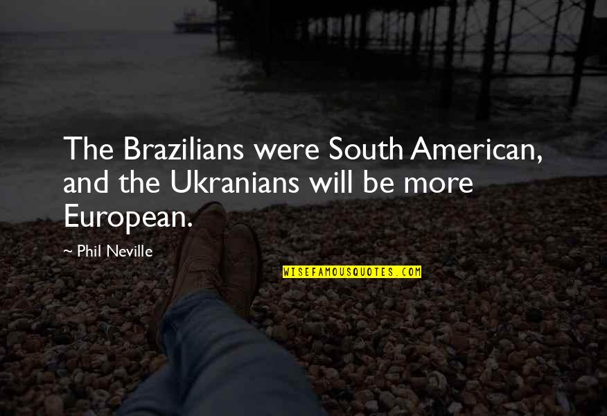 Soccer Funny Quotes By Phil Neville: The Brazilians were South American, and the Ukranians