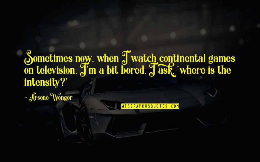 Soccer Games Quotes By Arsene Wenger: Sometimes now, when I watch continental games on