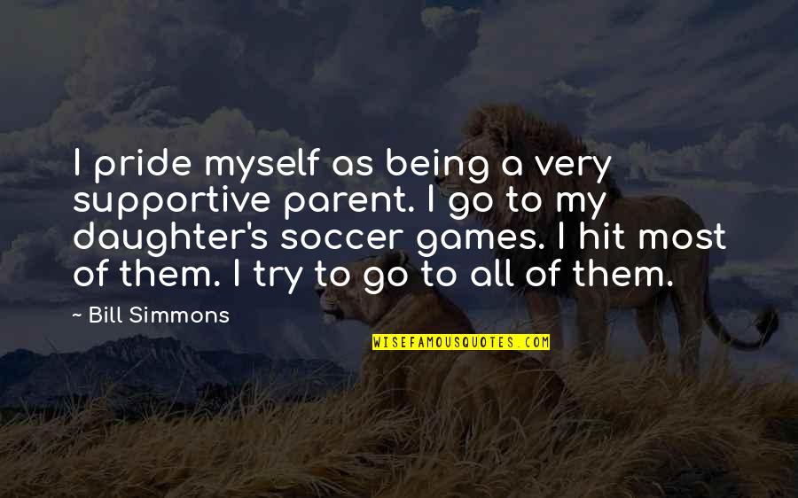 Soccer Games Quotes By Bill Simmons: I pride myself as being a very supportive