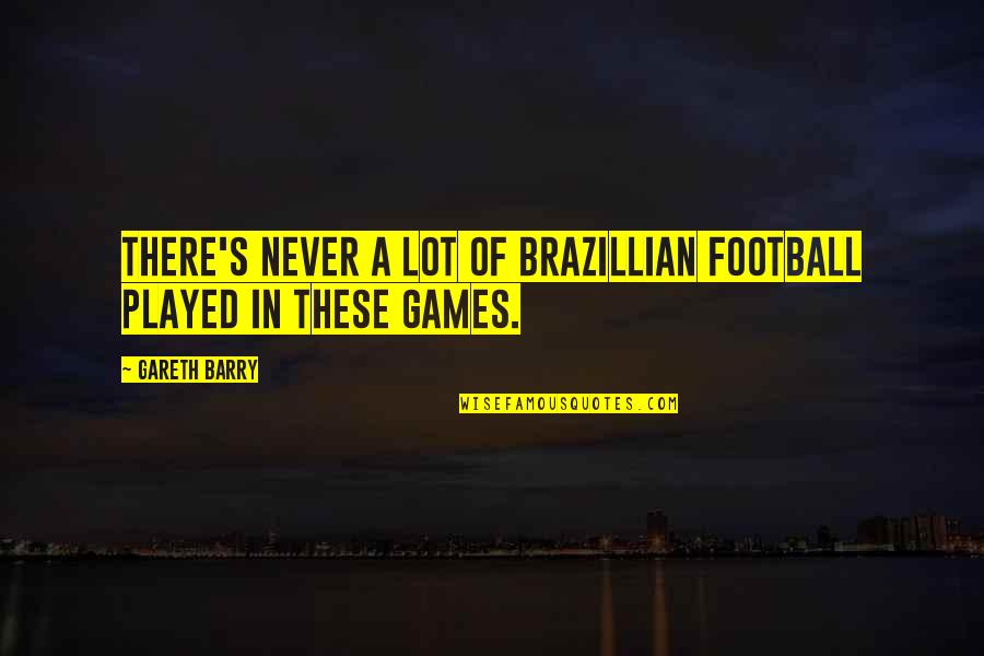 Soccer Games Quotes By Gareth Barry: There's never a lot of Brazillian football played
