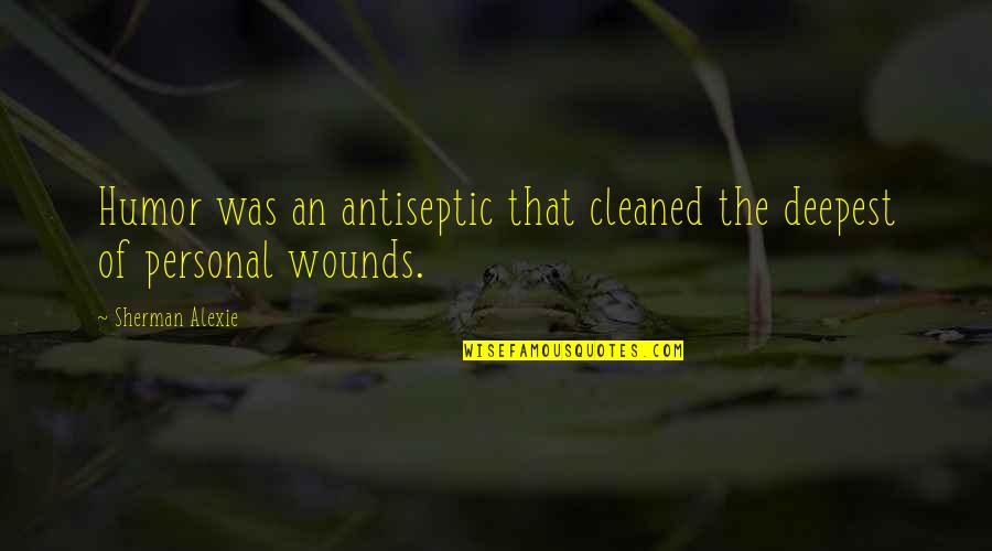 Soccer Goalies Quotes By Sherman Alexie: Humor was an antiseptic that cleaned the deepest