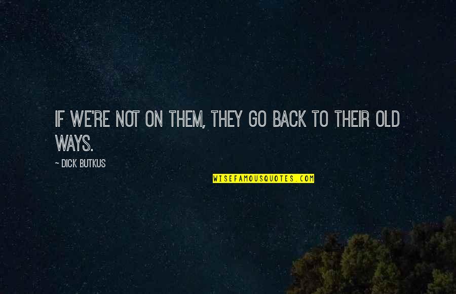 Soccer Idioms Quotes By Dick Butkus: If we're not on them, they go back Soccer Idioms Quotes By Dick Butkus: If we're not on them, they go back