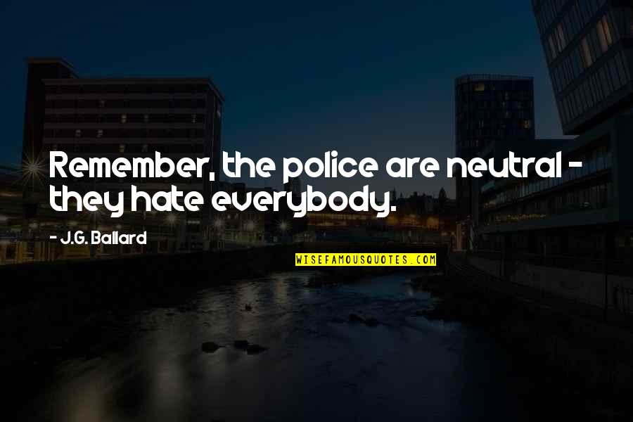 Soccer Idioms Quotes By J.G. Ballard: Remember, the police are neutral - they hate Soccer Idioms Quotes By J.G. Ballard: Remember, the police are neutral - they hate