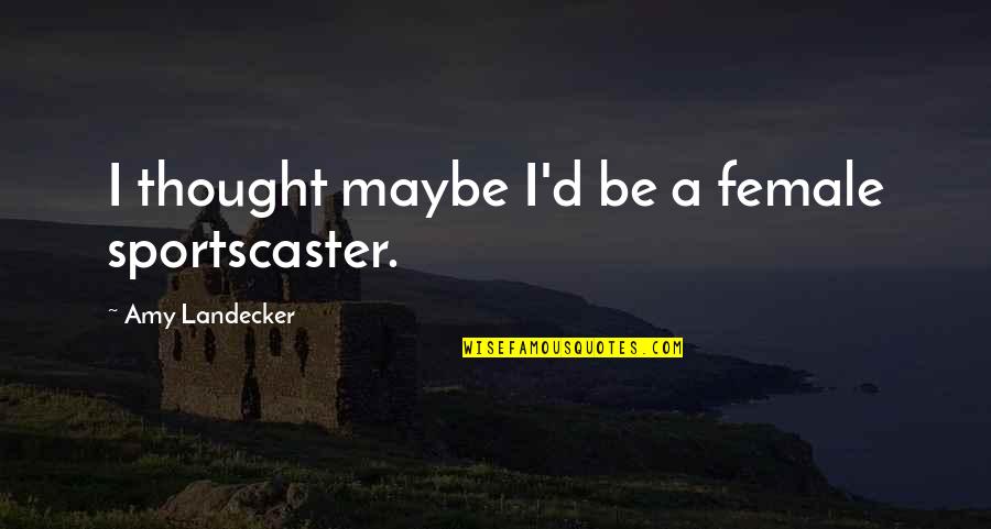 Soccer Injuries Quotes By Amy Landecker: I thought maybe I'd be a female sportscaster. Soccer Injuries Quotes By Amy Landecker: I thought maybe I'd be a female sportscaster.