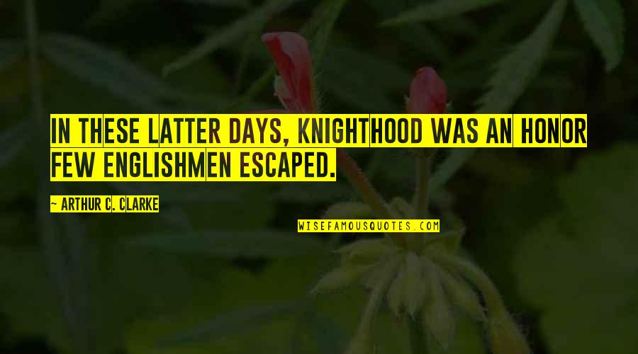 Soccer Injuries Quotes By Arthur C. Clarke: In these latter days, knighthood was an honor Soccer Injuries Quotes By Arthur C. Clarke: In these latter days, knighthood was an honor