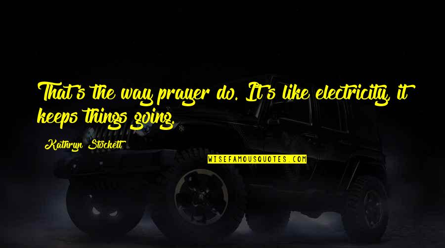 Soccer Injuries Quotes By Kathryn Stockett: That's the way prayer do. It's like electricity, Soccer Injuries Quotes By Kathryn Stockett: That's the way prayer do. It's like electricity,