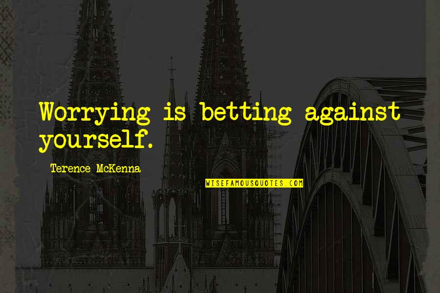 Soccer Keeper Quotes By Terence McKenna: Worrying is betting against yourself. Soccer Keeper Quotes By Terence McKenna: Worrying is betting against yourself.