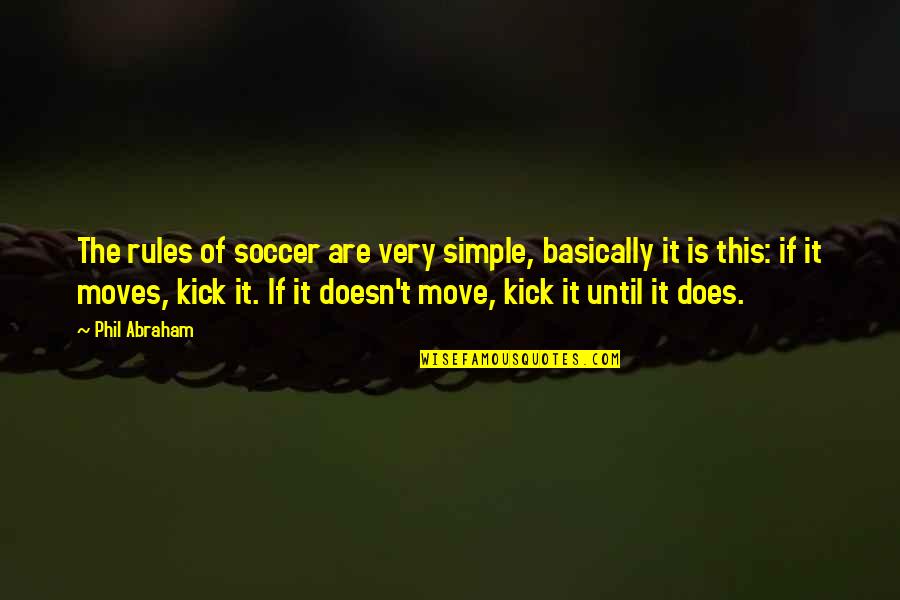 Soccer Kick Quotes By Phil Abraham: The rules of soccer are very simple, basically