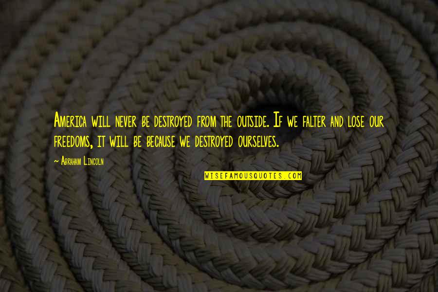 Soccer Pitch Quotes By Abraham Lincoln: America will never be destroyed from the outside.